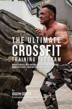 The Ultimate Crossfit Training Program: Increase Muscle Mass Naturally in 30 Days or Less Without Anabolic Steroids, Creatine Supplements, or Pills