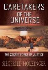 CARETAKERS OF THE UNIVERSE OR THE SECRET FORCE OF JUSTICE