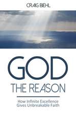 God the Reason: How Infinite Excellence Gives Unbreakable Faith