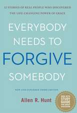 Everybody Needs to Forgive Somebody: 12 Stories of Real People Who Discovered the Life-Changing Power of Grace