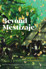 Beyond Mestizaje: Contemporary Debates on Race in Mexico