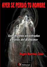 AYER SE PERDIÓ TU NOMBRE - Sentimientos encontrados a través del Alzheimer