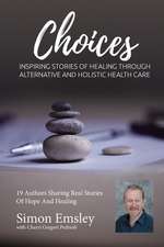 Simon Emsley Choices: Inspiring Stories of Healing Through Alternative and Holistic Health Care