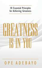 Greatness is in You: 10 Essential Principles of achieving greatness