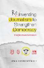 Reinventing Journalism to Strengthen Democracy: Insights from Innovators