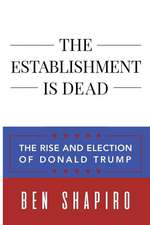 The Establishment Is Dead: The Rise and Election of Donald Trump