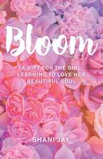 Bloom: A Gift For The Girl Learning To Love Her Beautiful Soul