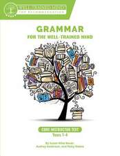 Grammar for the Well–Trained Mind Core Instructo – A Complete Course for Young Writers, Aspiring Rhetoricians, and Anyone Else Who Needs to Underst