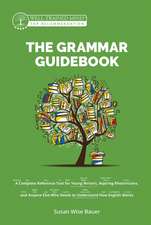 The Grammar Guidebook – A Complete Reference Tool for Young Writers, Aspiring Rhetoricians, and Anyone Else Who Needs to Understand How English Wo