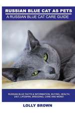 Russian Blue Cats as Pets: Russian Blue Facts & Information, buying, health, diet, lifespan, breeding, care and more! A Russian Blue Cat Care Gui