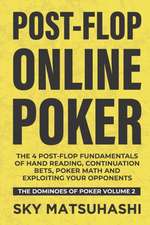 Post-flop Online Poker: The 4 Post-flop Fundamentals of Hand Reading, Continuation Bets, Poker Math and Exploiting Your Opponents