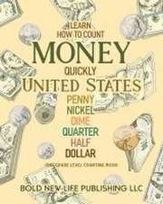 Learn How To Count Money Quickly United States Penny, Nickel, Dime, Quarter, Half, Dollar Second Grade Level Counting Book: Learn How To Count Money Q