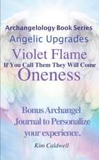 Archangelology, Violet Flame, Oneness: If You Call Them They Will Come