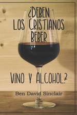 ¿Deben Los Cristianos Beber Vino Y Alcohol?