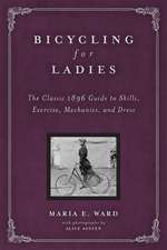 Bicycling for Ladies: The Classic 1896 Guide to Skills, Exercise, Mechanics, and Dress