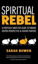 Spiritual Rebel: A Positively Addictive Guide to Finding Deeper Perspective and Higher Purpose