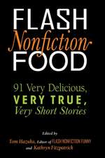 Flash Nonfiction Food: 91 Very Delicious, Very True, Very Short Stories