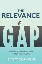 The Relevance Gap: How to Stay Relevant and Thrive in a Fast-Changing World