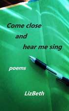 Come Close and Hear Me Sing