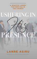 Ushering in His Presence: A Ministry Model for Serving in the Church