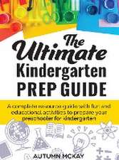 The Ultimate Kindergarten Prep Guide: A complete resource guide with fun and educational activities to prepare your preschooler for kindergarten