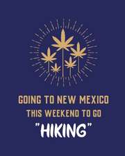 Going To New Mexico This Weekend To Go Hiking: Cannabis Strain Journal Marijuana Notebook Weed Tracker Strains of Mary Jane Medical Marijuana Journal