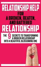 RELATIONSHIP HELP FOR A BROKEN, BEATEN, AND BATTERED RELATIONSHIP