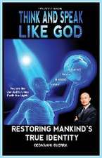 Think and Speak Like God Restoring Mankind's True Identity