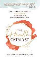 The Health Catalyst: How To Harness the Power of Ayurveda to Self-Heal and Achieve Optimal Wellness