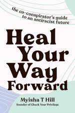 Heal Your Way Forward: The Co-Conspirator's Guide to an Antiracist Future