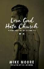 Love God Hate Church: Moving Past the Do's and Don't's: Moving Past the Do's and Don't's