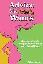 Advice She Actually Wants: Messages for the Pregnant New Mom from Loved Ones