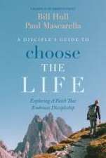 A Disciple's Guide to Choose the Life: Exploring a Faith That Embraces Discipleship