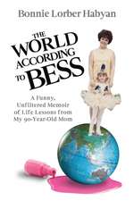 The World According to Bess: A Funny, Unfiltered Memoir of Life Lessons from My 90-Year-Old Mom