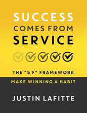 Success Comes From Service: The 5 F Framework - Make Winning A Habit﻿