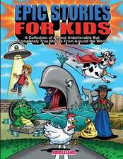 Epic Stories For Kids - A Collection of Almost Unbelievable But Complete True Stories From Around the World