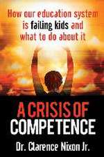 A Crisis of Competence: How Our Education System Is Failing Kids and What to Do about It