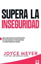 Supera La Inseguridad: Deja de Buscar Aceptación En Los Demás Y Encuentra Tu Identidad En Jesús / Straight Talk on Insecurity