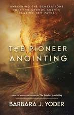 The Pioneer Anointing: Awakening the Generations. Igniting Change Agents. Blazing New Paths.
