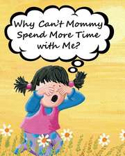 Why Can't Mommy Spend More Time with Me?