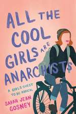 All the Cool Girls Are Anarchists: A Girl's Quest to Be Radical