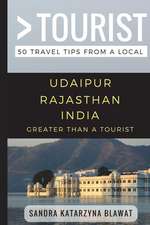 Greater Than a Tourist- Udaipur Rajasthan India: 50 Travel Tips from a Local