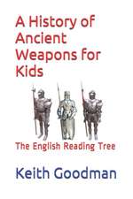 Goodman, K: History of Ancient Weapons for Kids