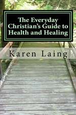 The Everyday Christian's Guide to Health and Healing