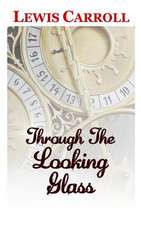 Through the Looking Glass the Classic and Original Story by Lewis Carroll