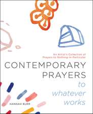 Contemporary Prayers to Whatever Works: An Artist's Collection of Prayers to Nothing-in-Particular