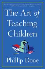 The Art of Teaching Children: All I Learned from a Lifetime in the Classroom