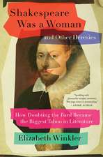 Shakespeare Was a Woman and Other Heresies: How Doubting the Bard Became the Biggest Taboo in Literature