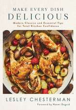 Make Every Dish Delicious: Modern Classics and Essential Tips for Total Kitchen Confidence