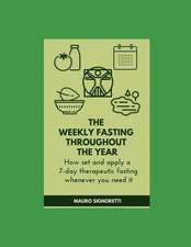 The Weekly Fast Throughout the Year: How to Set a 7-Day Therapeutic Fasting Whenever You Need It